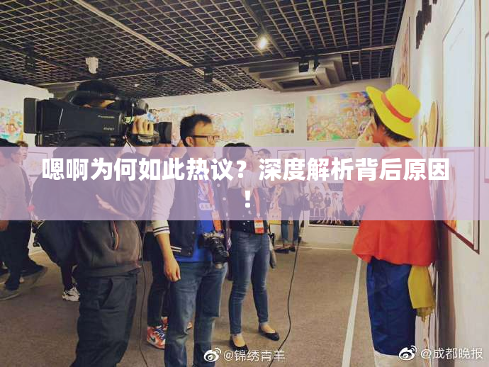 嗯啊为何如此热议？深度解析背后原因！