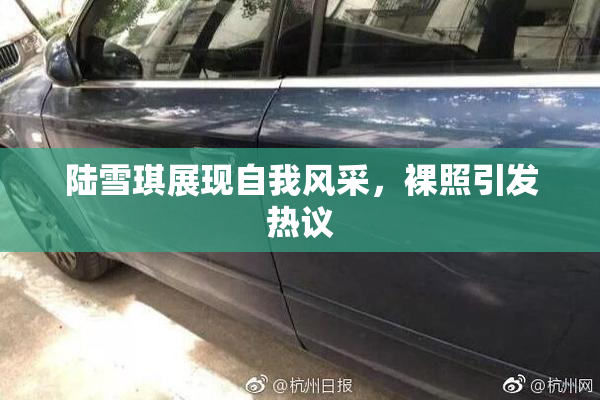 陆雪琪展现自我风采，裸照引发热议
