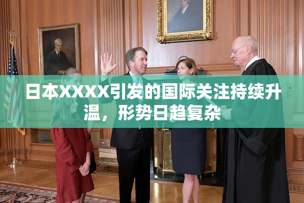 日本XXXX引发的国际关注持续升温，形势日趋复杂