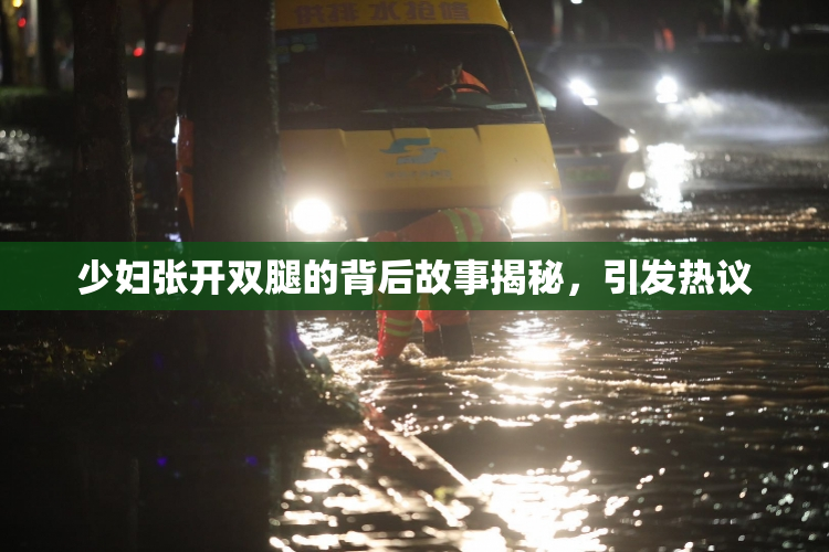 少妇张开双腿的背后故事揭秘，引发热议