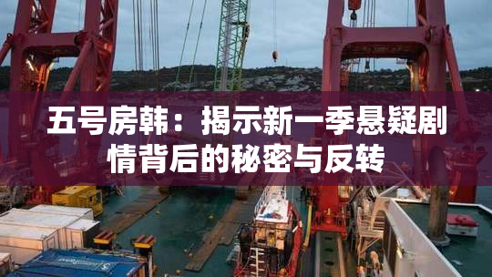 五号房韩：揭示新一季悬疑剧情背后的秘密与反转