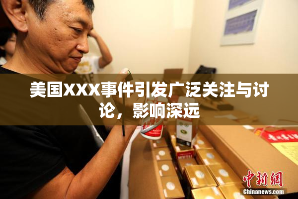美国XXX事件引发广泛关注与讨论，影响深远