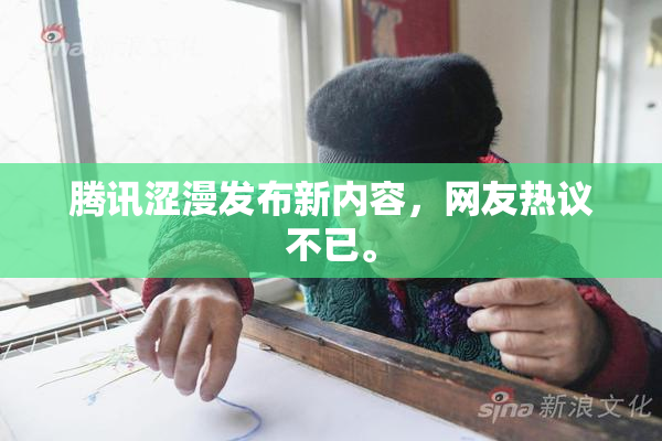 腾讯涩漫发布新内容，网友热议不已。