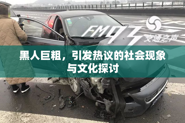 黑人巨粗，引发热议的社会现象与文化探讨