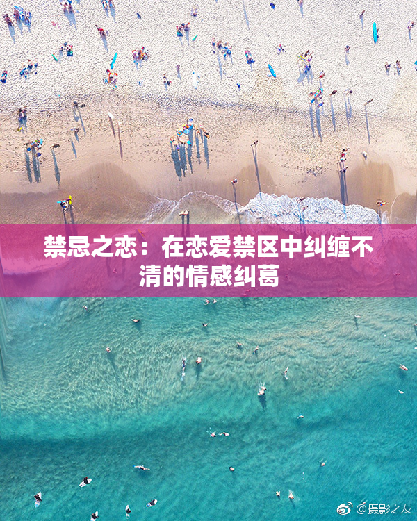 禁忌之恋：在恋爱禁区中纠缠不清的情感纠葛
