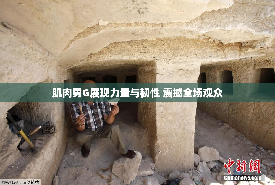 肌肉男G展现力量与韧性 震撼全场观众