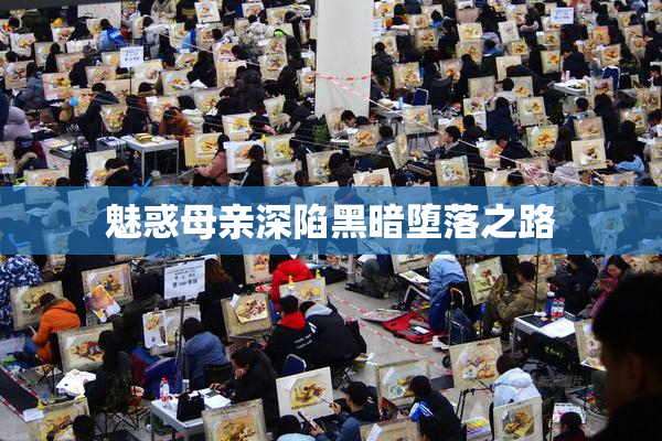 魅惑母亲深陷黑暗堕落之路