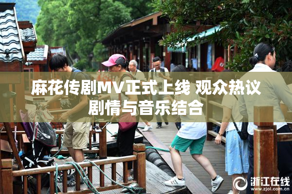 麻花传剧MV正式上线 观众热议剧情与音乐结合