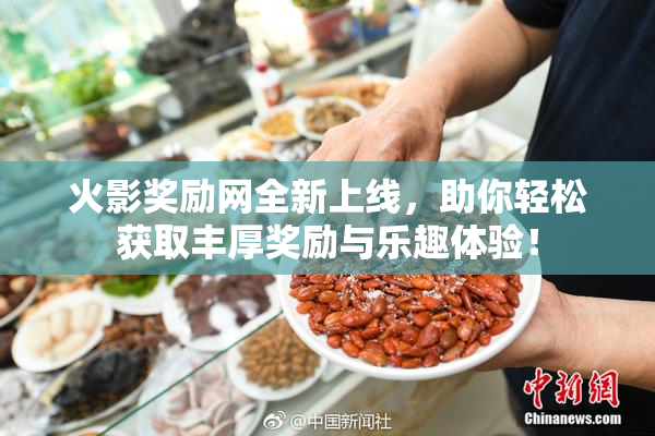 火影奖励网全新上线，助你轻松获取丰厚奖励与乐趣体验！
