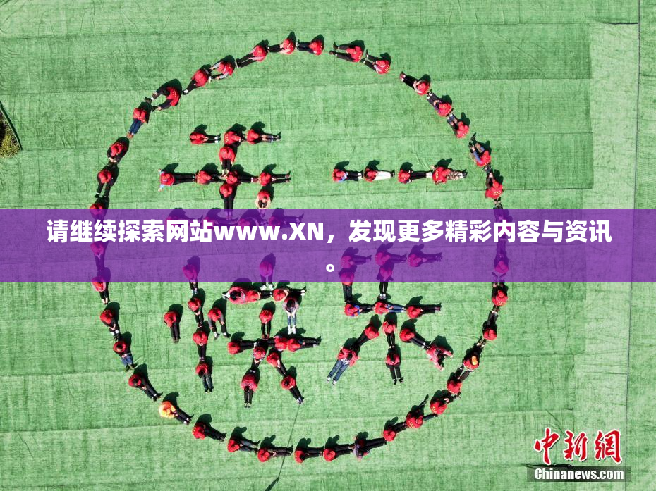 请继续探索网站www.XN，发现更多精彩内容与资讯。