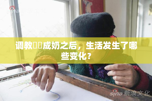 调教妺妺成奶之后，生活发生了哪些变化？