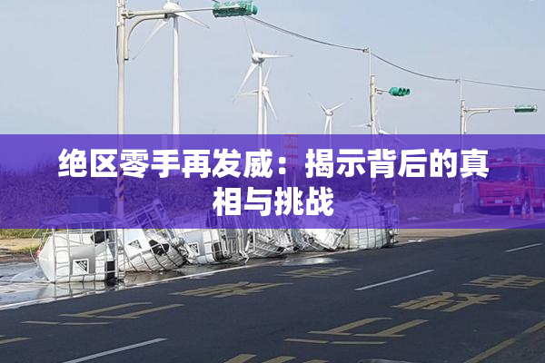 绝区零手再发威：揭示背后的真相与挑战