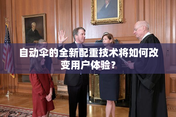 自动伞的全新配重技术将如何改变用户体验？