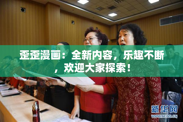 歪歪漫画：全新内容，乐趣不断，欢迎大家探索！