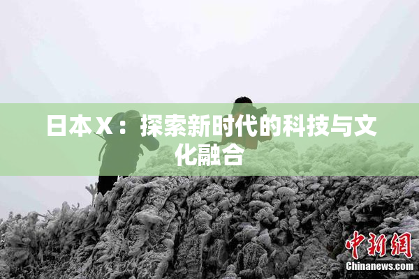 日本Ⅹ：探索新时代的科技与文化融合