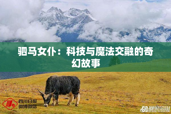 驷马女仆：科技与魔法交融的奇幻故事
