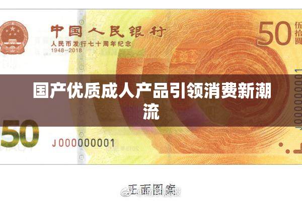 国产优质成人产品引领消费新潮流