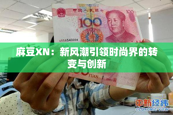 麻豆XN：新风潮引领时尚界的转变与创新