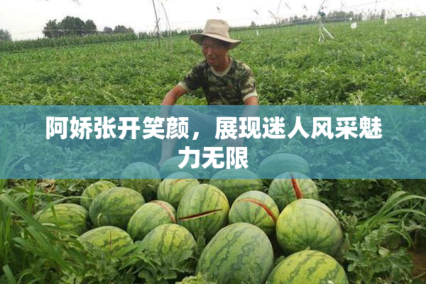阿娇张开笑颜，展现迷人风采魅力无限