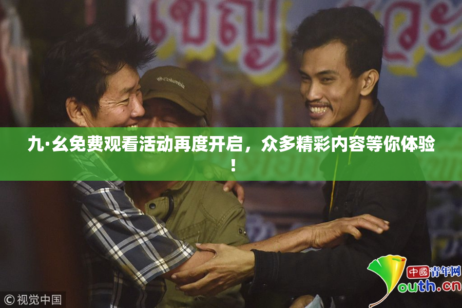 九·幺免费观看活动再度开启，众多精彩内容等你体验！