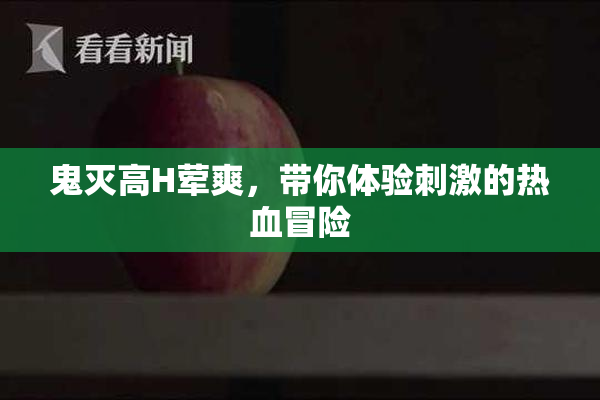 鬼灭高H荤爽，带你体验刺激的热血冒险
