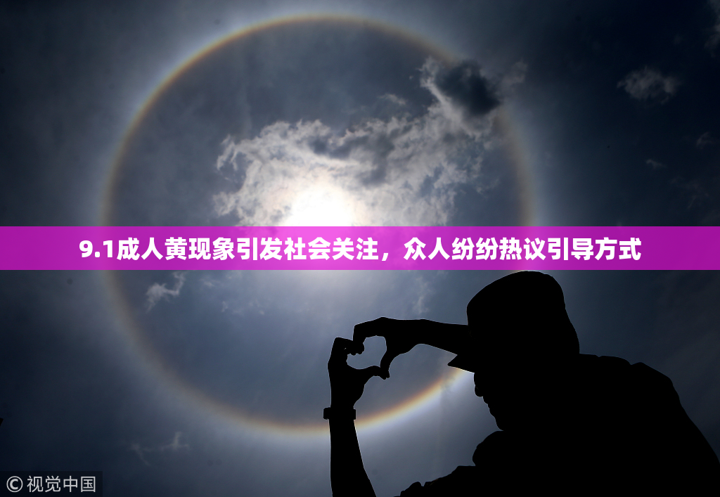 9.1成人黄现象引发社会关注，众人纷纷热议引导方式