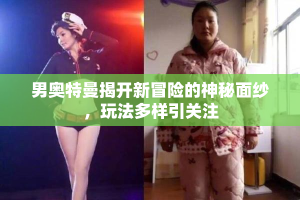 男奥特曼揭开新冒险的神秘面纱，玩法多样引关注