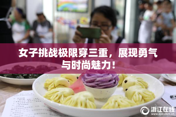 女子挑战极限穿三重，展现勇气与时尚魅力！