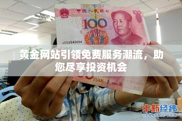 黄金网站引领免费服务潮流，助您尽享投资机会