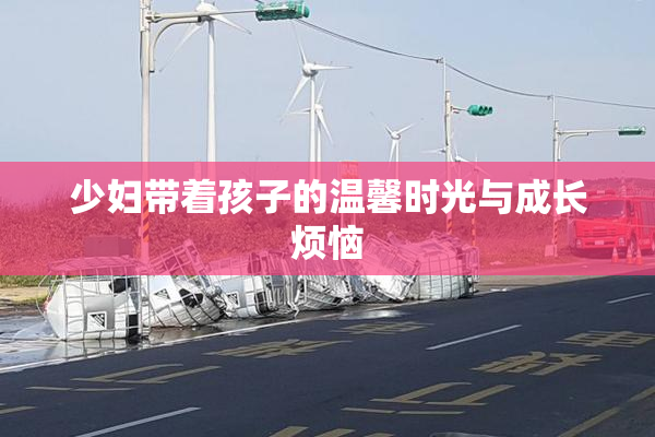 少妇带着孩子的温馨时光与成长烦恼