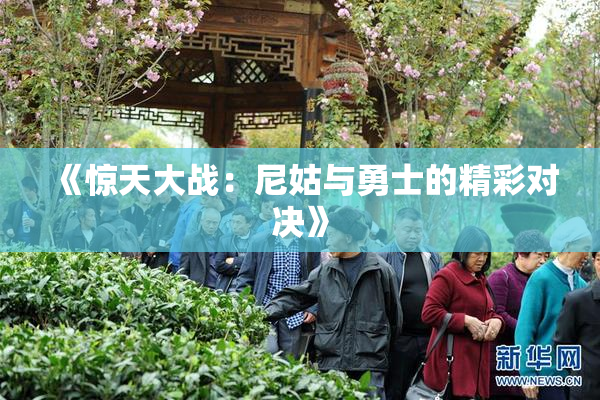 《惊天大战：尼姑与勇士的精彩对决》