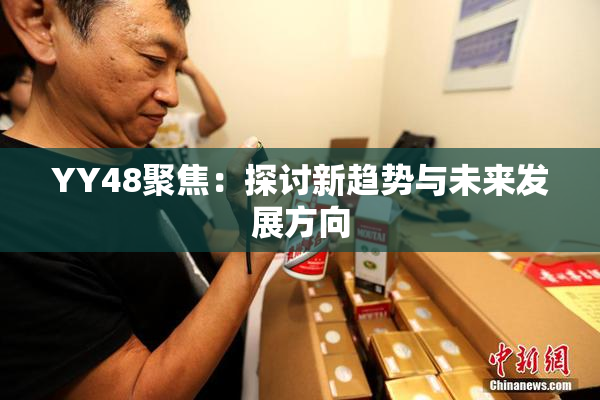 YY48聚焦：探讨新趋势与未来发展方向