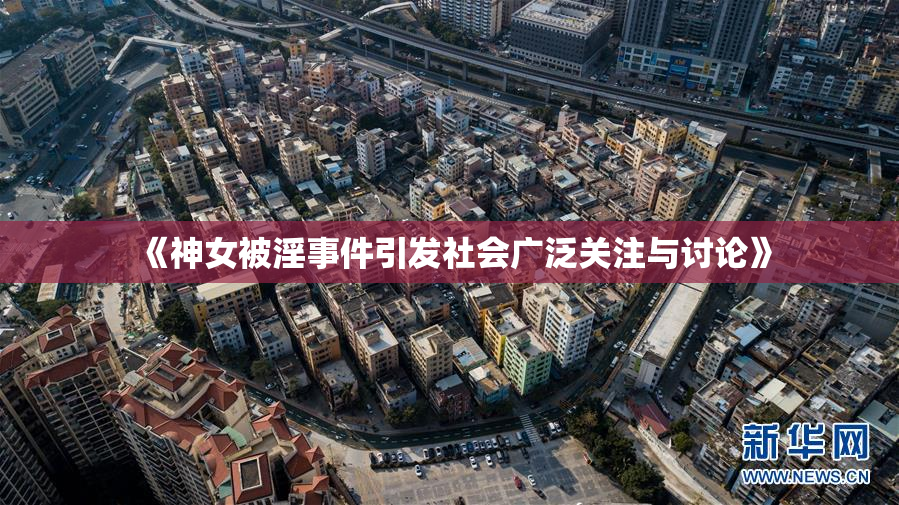 《神女被淫事件引发社会广泛关注与讨论》