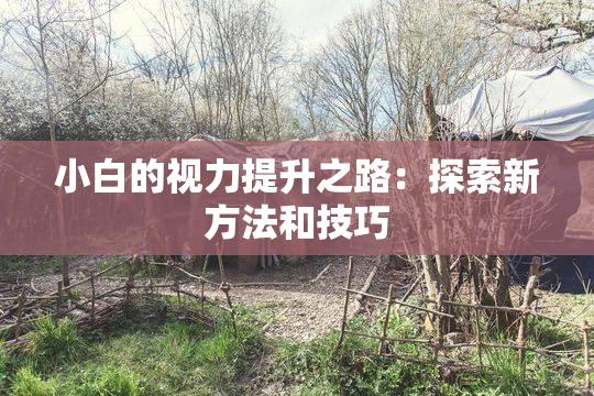 小白的视力提升之路：探索新方法和技巧