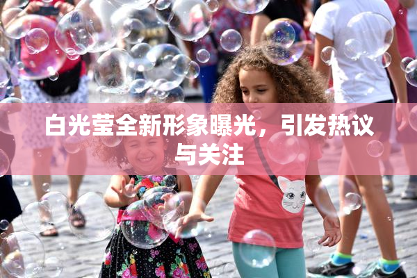 白光莹全新形象曝光，引发热议与关注