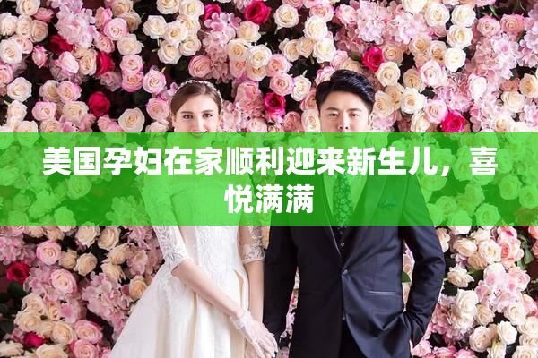 美国孕妇在家顺利迎来新生儿，喜悦满满