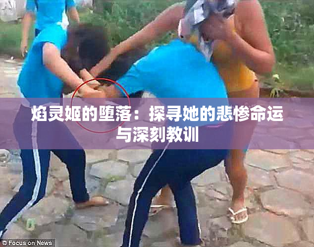 焰灵姬的堕落：探寻她的悲惨命运与深刻教训