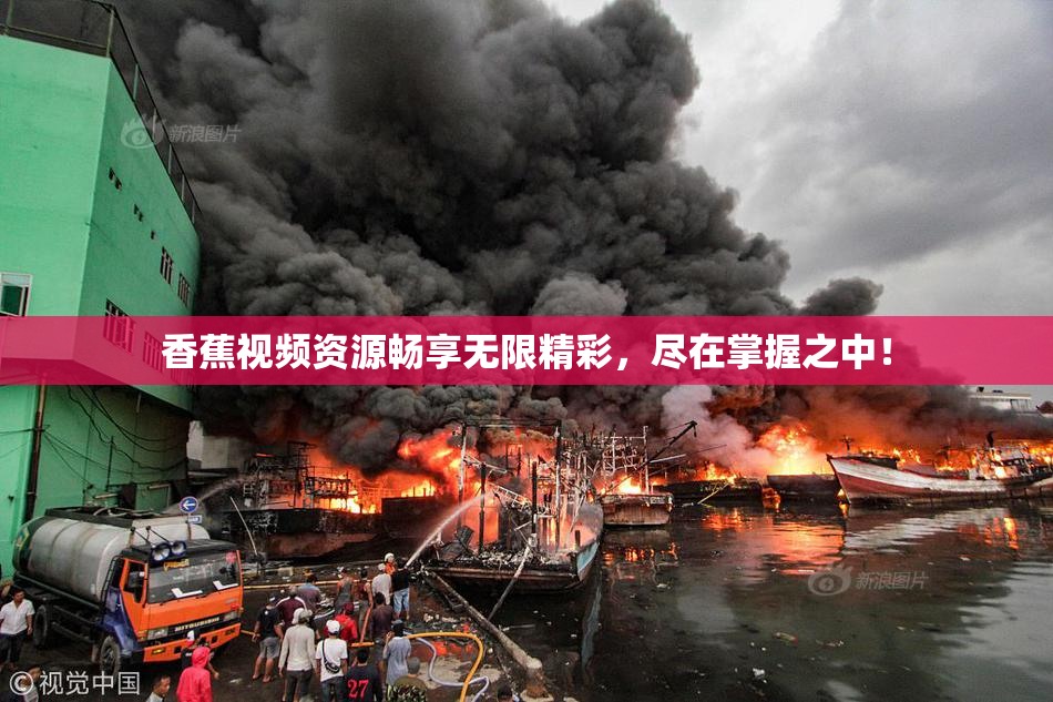 香蕉视频资源畅享无限精彩，尽在掌握之中！