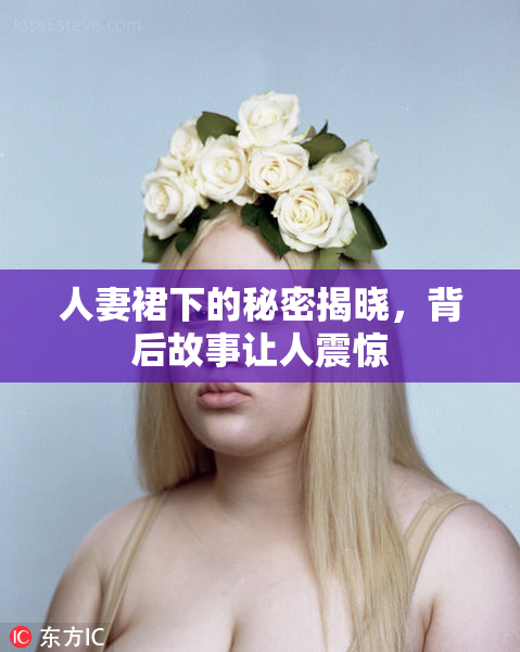 人妻裙下的秘密揭晓，背后故事让人震惊