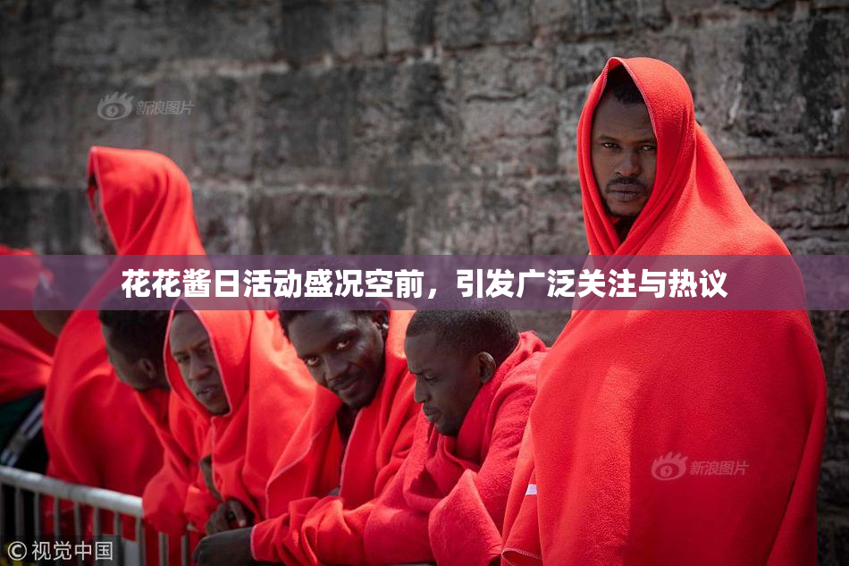 花花酱日活动盛况空前，引发广泛关注与热议