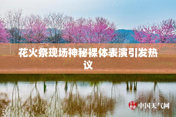 花火祭现场神秘裸体表演引发热议