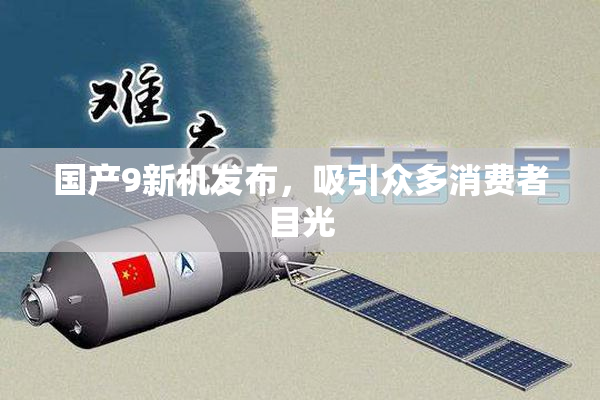 国产9新机发布，吸引众多消费者目光