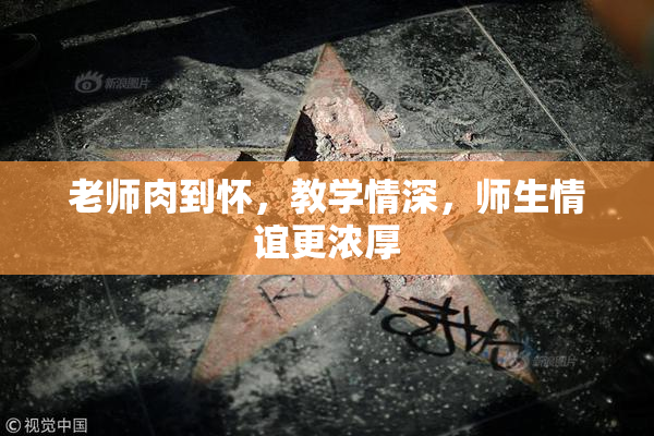 老师肉到怀，教学情深，师生情谊更浓厚