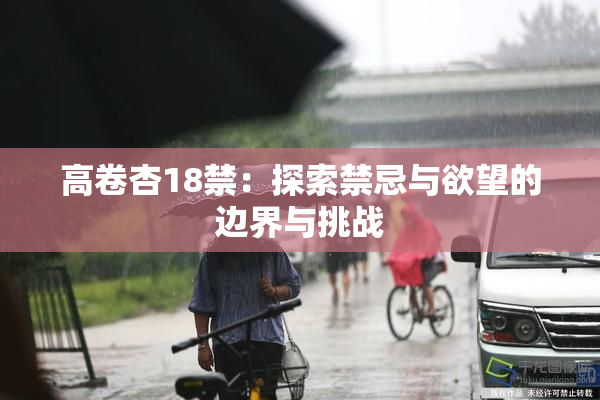 高卷杏18禁：探索禁忌与欲望的边界与挑战
