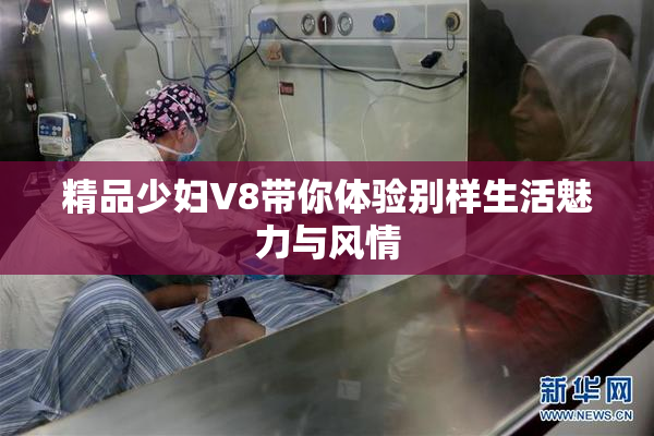 精品少妇V8带你体验别样生活魅力与风情