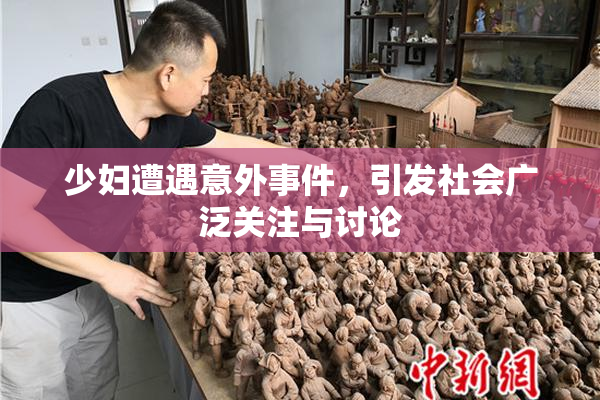少妇遭遇意外事件，引发社会广泛关注与讨论