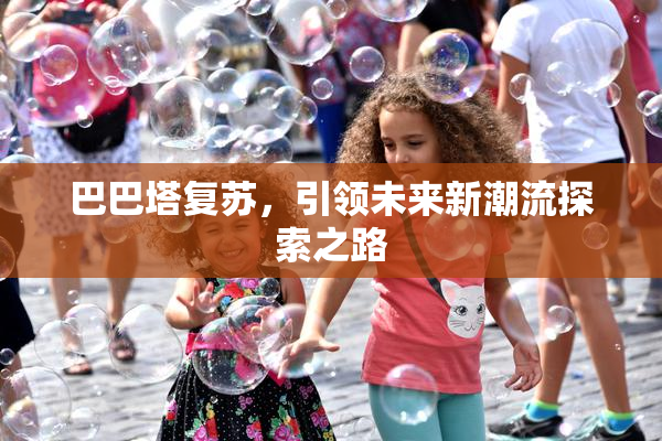 巴巴塔复苏，引领未来新潮流探索之路