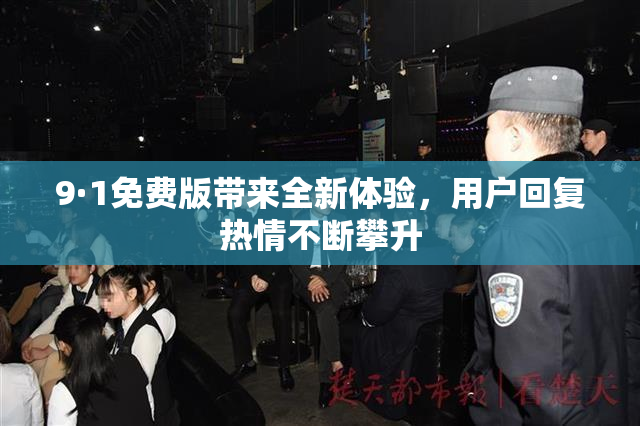 9·1免费版带来全新体验，用户回复热情不断攀升