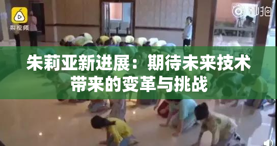 朱莉亚新进展：期待未来技术带来的变革与挑战
