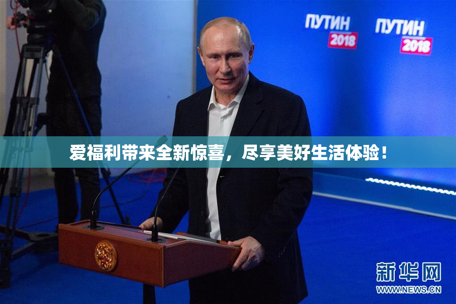 爱福利带来全新惊喜，尽享美好生活体验！